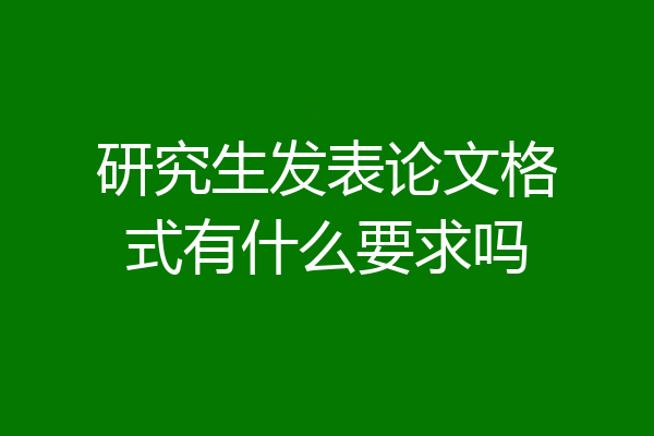 研究生发表论文格式有什么要求吗