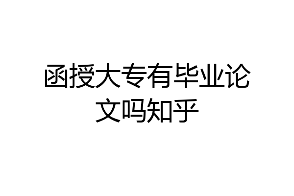 函授大专有毕业论文吗知乎