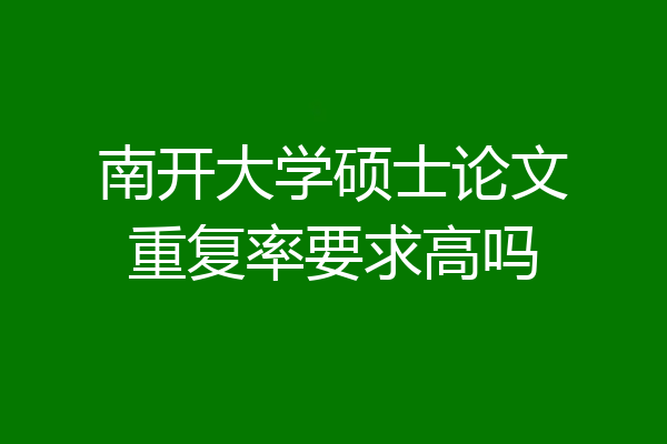 南开大学硕士论文重复率要求高吗