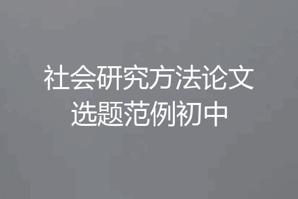 社会研究方法论文选题范例初中