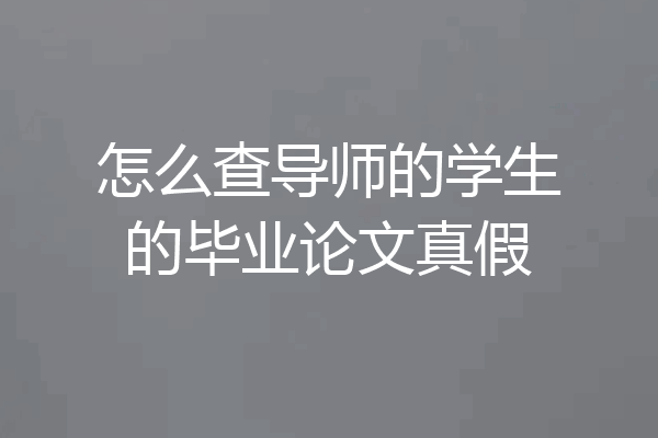 怎么查导师的学生的毕业论文真假