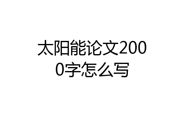 太阳能论文2000字怎么写