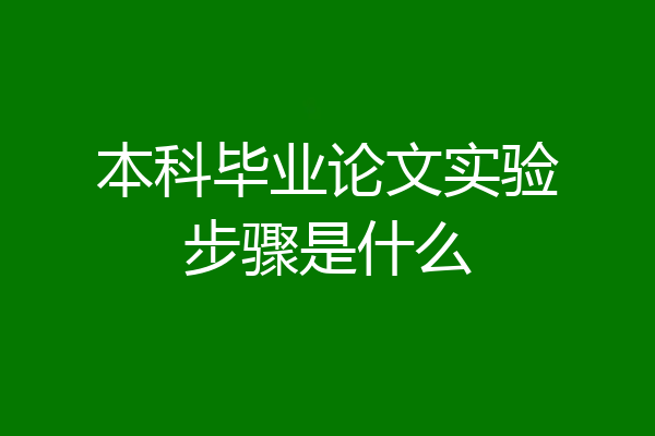 本科毕业论文实验步骤是什么