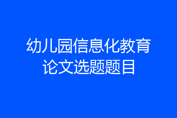 幼儿园信息化教育论文选题题目