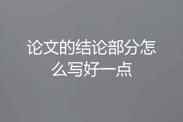 论文的结论部分怎么写好一点