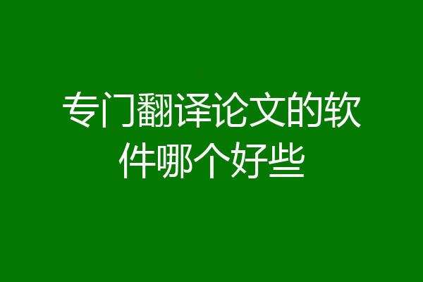 专门翻译论文的软件哪个好些