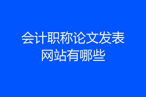 会计职称论文发表网站有哪些