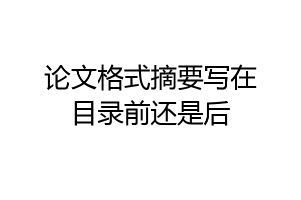 论文格式摘要写在目录前还是后