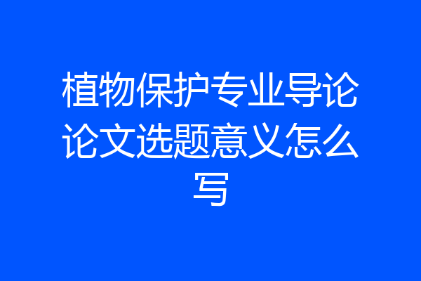 植物保护专业导论论文选题意义怎么写