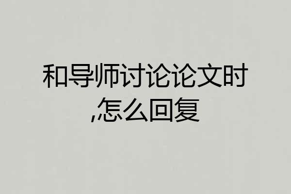 和导师讨论论文时,怎么回复