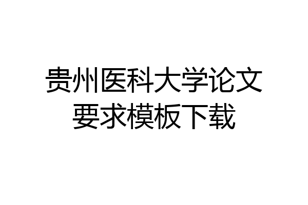 贵州医科大学论文要求模板下载