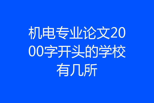 机电专业论文2000字开头的学校有几所