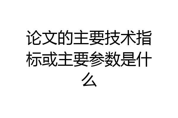 论文的主要技术指标或主要参数是什么