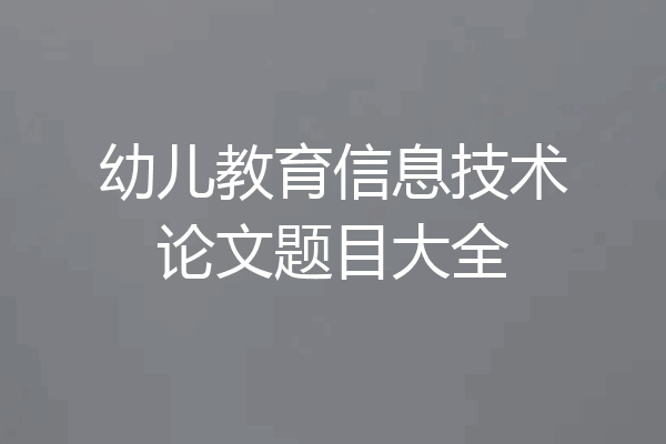 幼儿教育信息技术论文题目大全