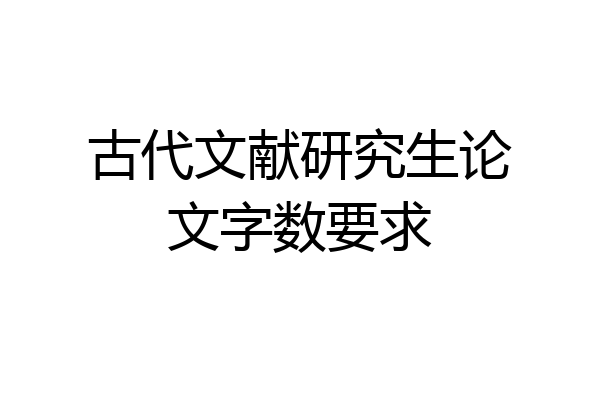 古代文献研究生论文字数要求