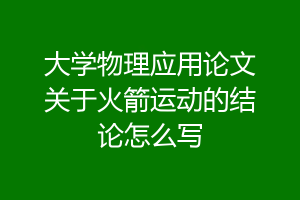 大学物理应用论文关于火箭运动的结论怎么写