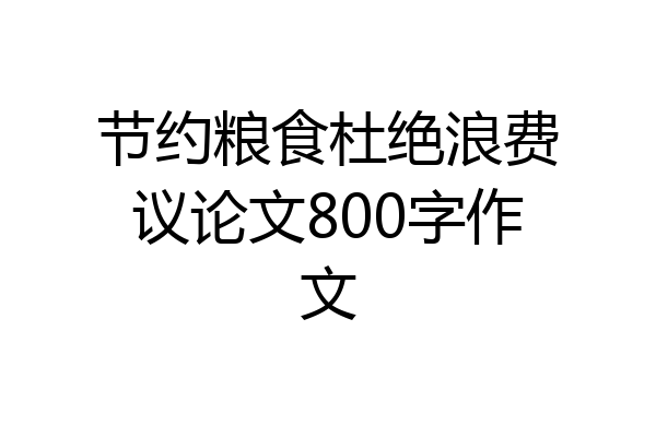 节约粮食杜绝浪费议论文800字作文