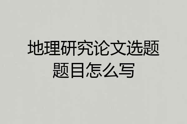 地理研究论文选题题目怎么写