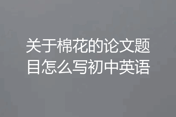 关于棉花的论文题目怎么写初中英语