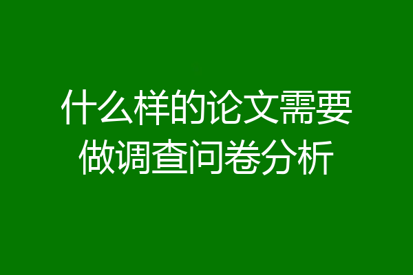 什么样的论文需要做调查问卷分析