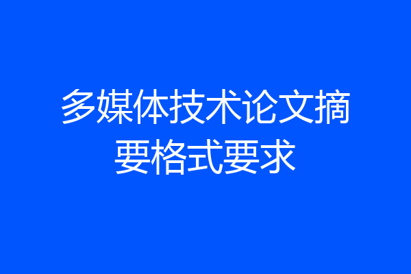 多媒体技术论文摘要格式要求