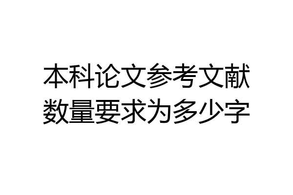本科论文参考文献数量要求为多少字