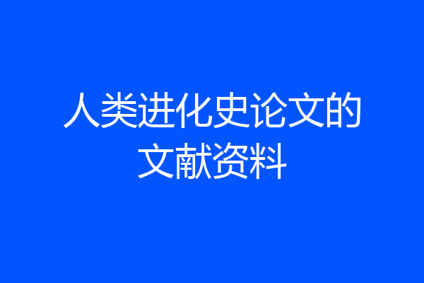 人类进化史论文的文献资料