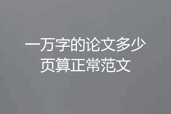 一万字的论文多少页算正常范文