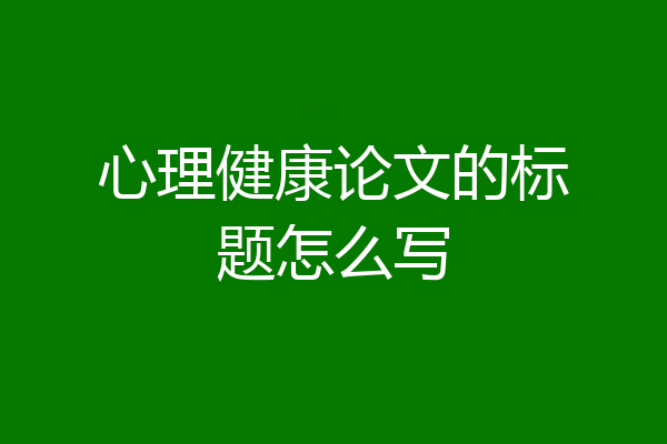 心理健康论文的标题怎么写