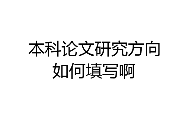 本科论文研究方向如何填写啊
