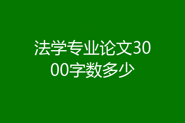 法学专业论文3000字数多少