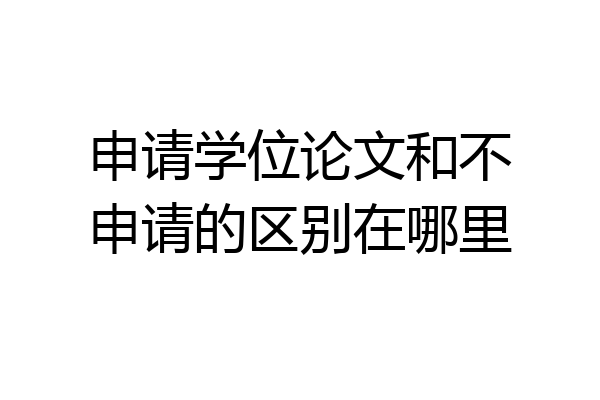 申请学位论文和不申请的区别在哪里