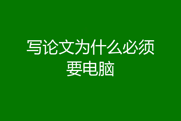 写论文为什么必须要电脑