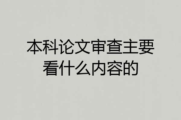 本科论文审查主要看什么内容的