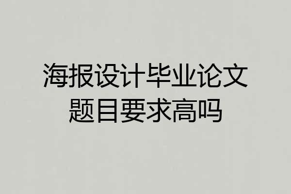 海报设计毕业论文题目要求高吗