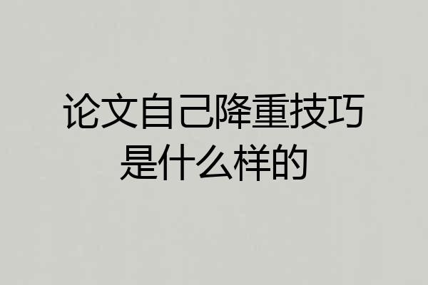 论文自己降重技巧是什么样的