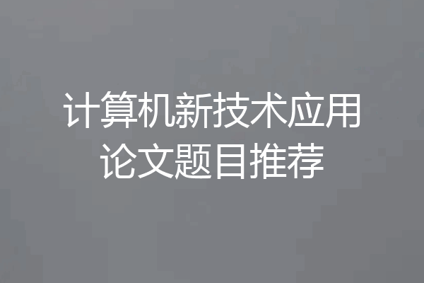 计算机新技术应用论文题目推荐