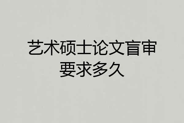 艺术硕士论文盲审要求多久