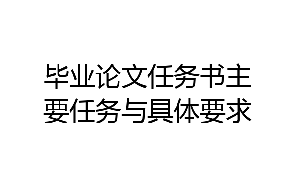 毕业论文任务书主要任务与具体要求