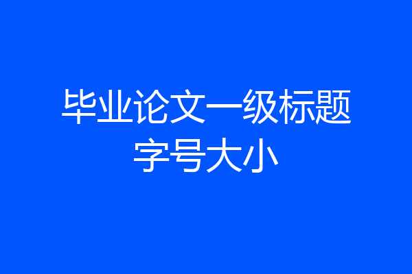 毕业论文一级标题字号大小