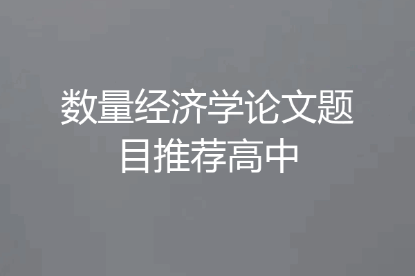 数量经济学论文题目推荐高中