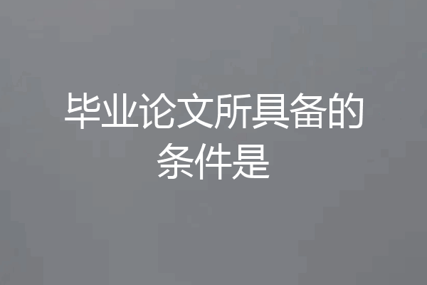 毕业论文所具备的条件是