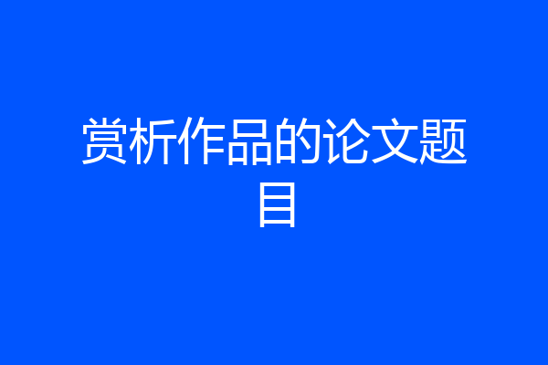 赏析作品的论文题目