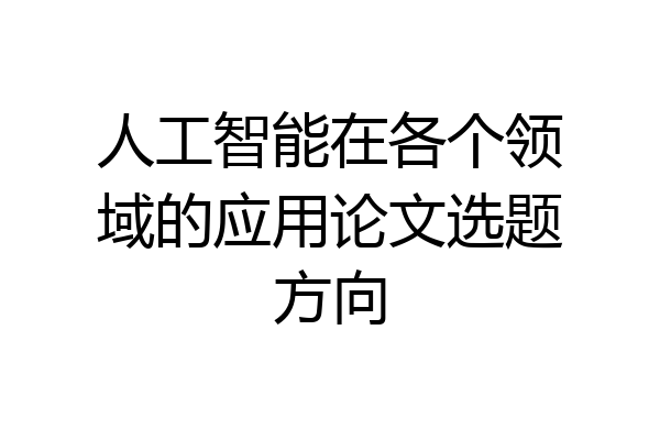 人工智能在各个领域的应用论文选题方向