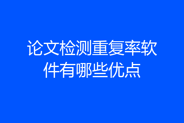 论文检测重复率软件有哪些优点