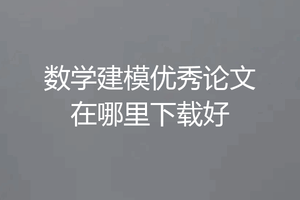 数学建模优秀论文在哪里下载好