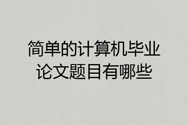 简单的计算机毕业论文题目有哪些