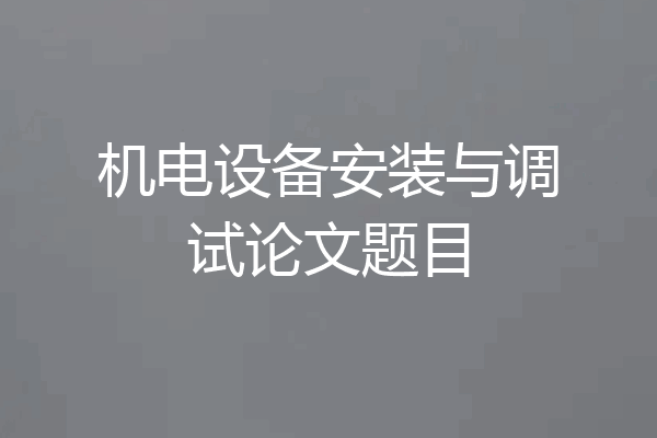 机电设备安装与调试论文题目