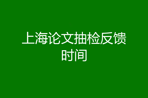 上海论文抽检反馈时间