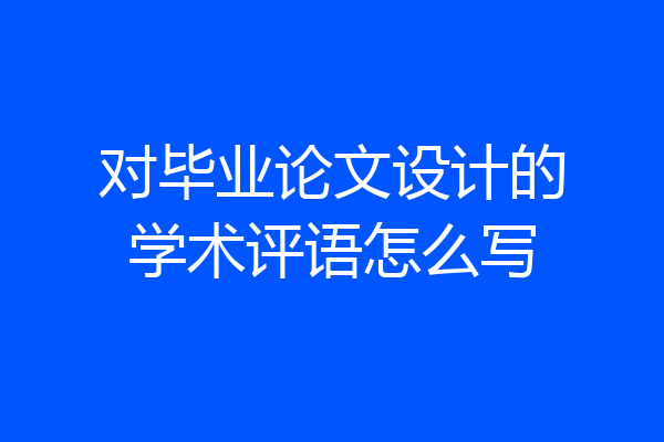 对毕业论文设计的学术评语怎么写